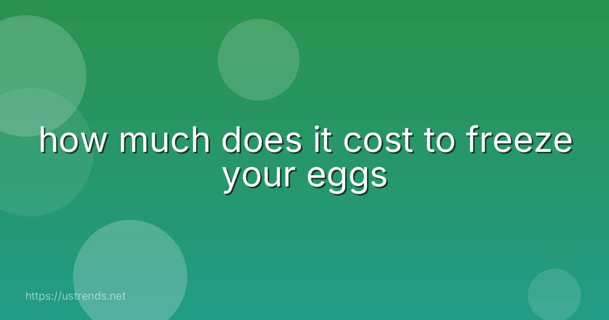 how much does it cost to freeze your eggs