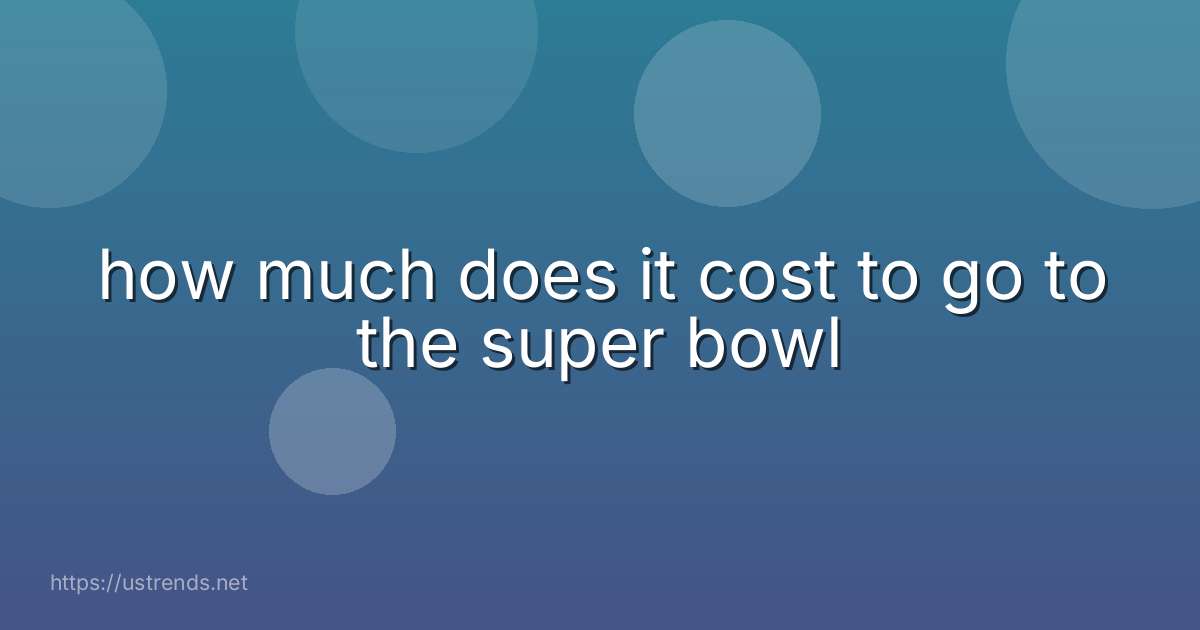 how much does it cost to go to the super bowl
