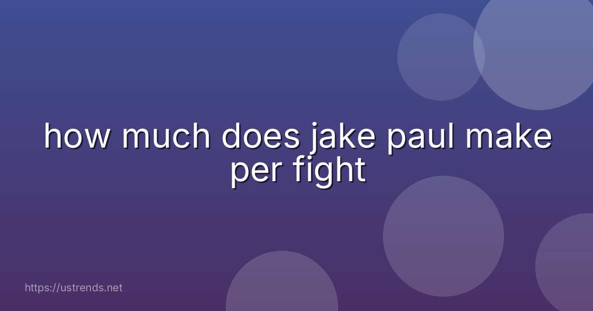 how much does jake paul make per fight