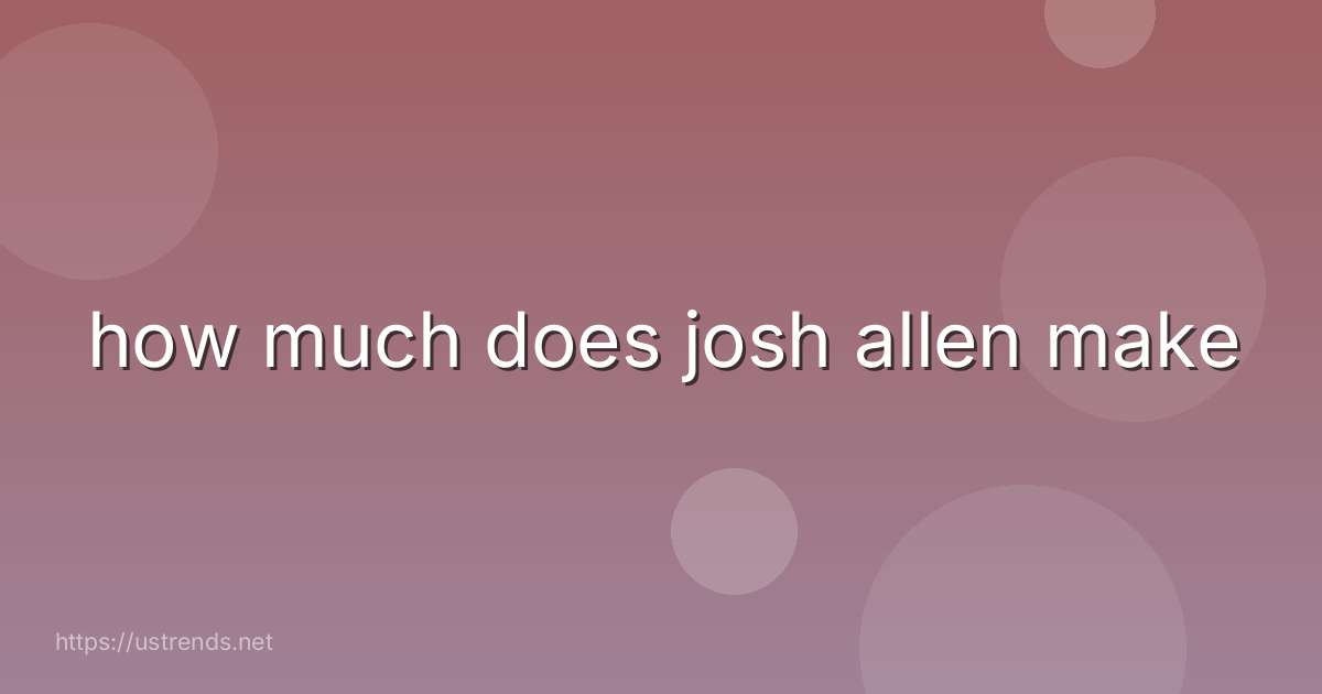 how much does josh allen make