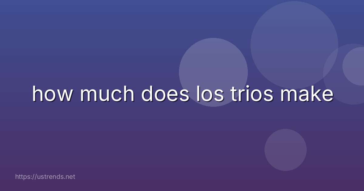 how much does los trios make