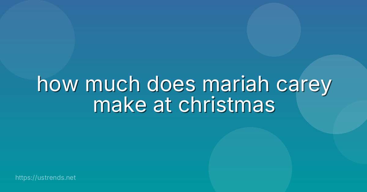 how much does mariah carey make at christmas