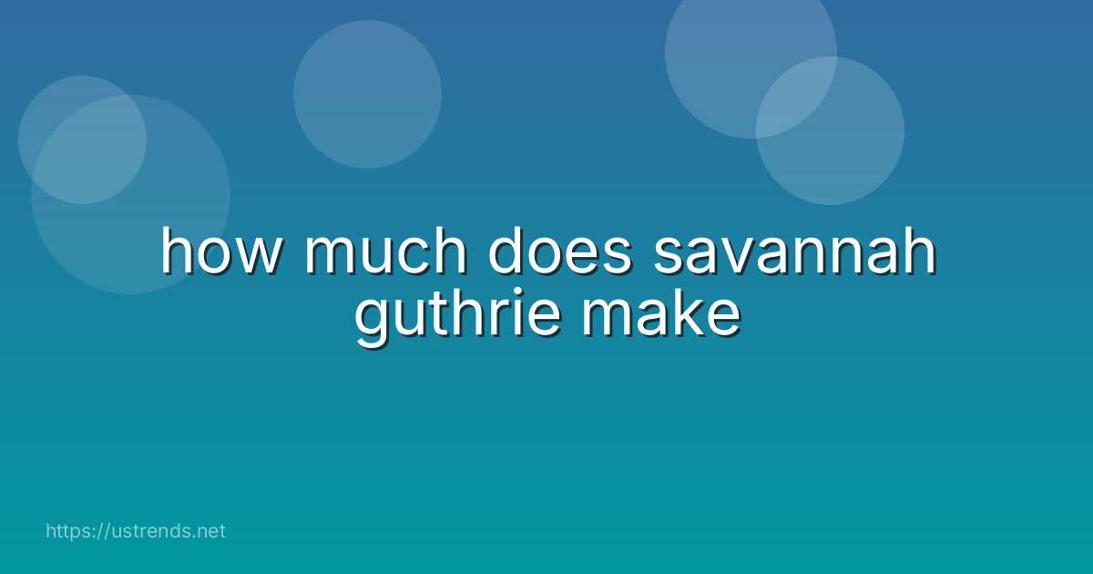 how much does savannah guthrie make