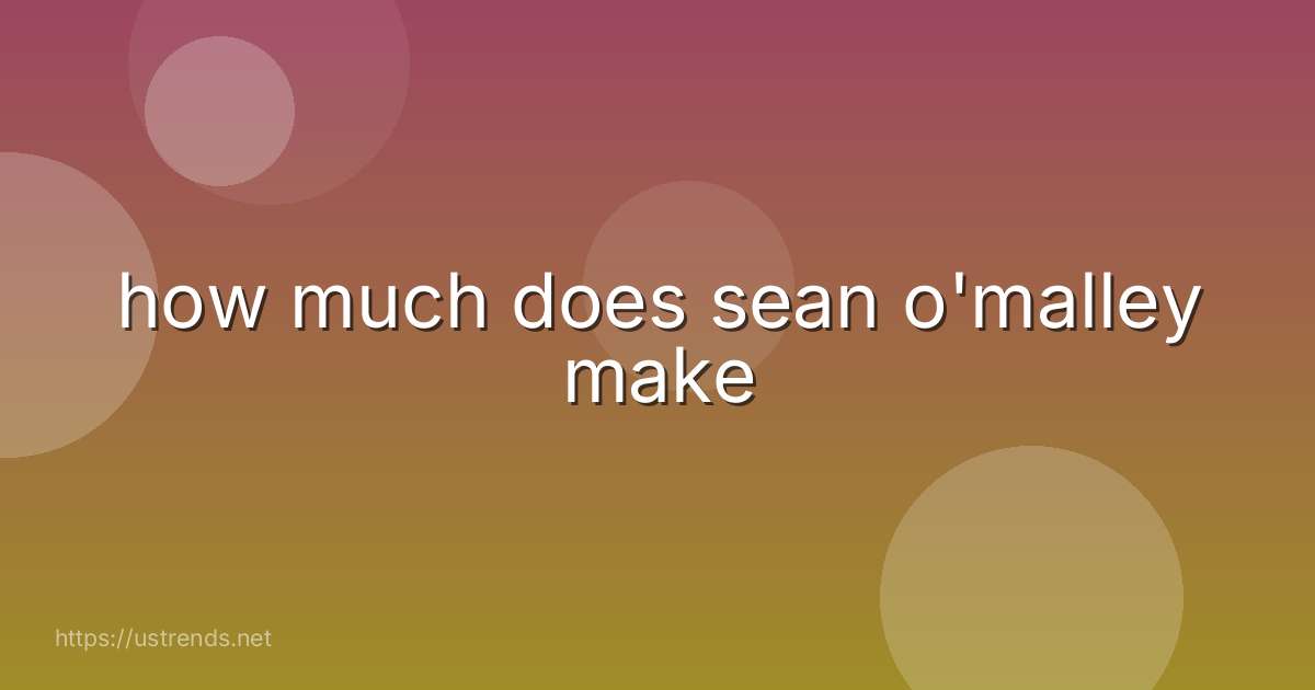 how much does sean o'malley make