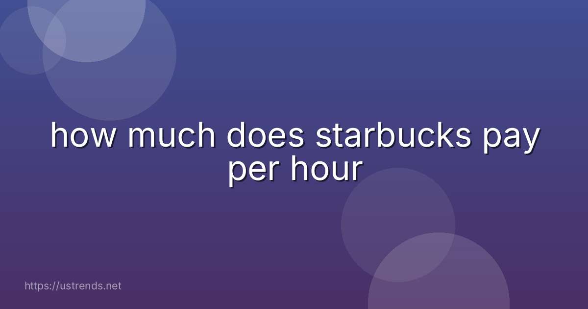 how much does starbucks pay per hour