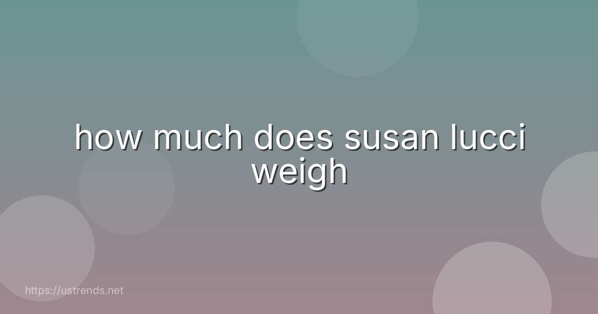 how much does susan lucci weigh