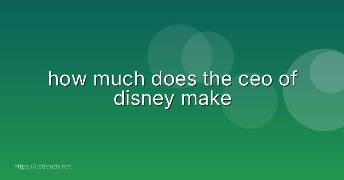 how much does the ceo of disney make