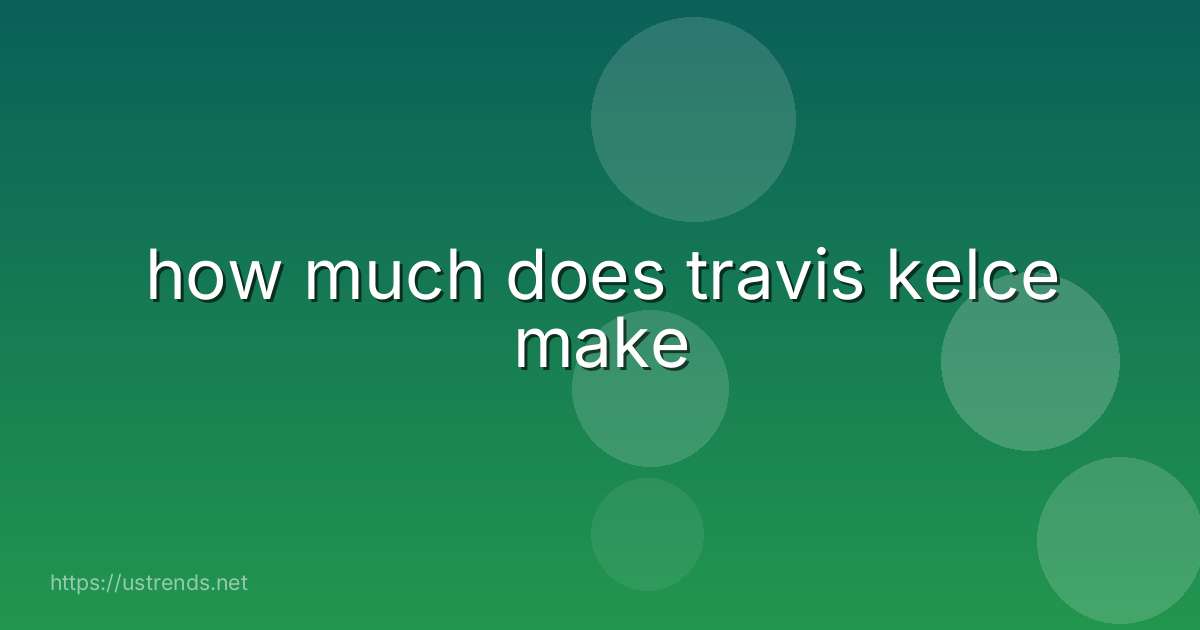 how much does travis kelce make