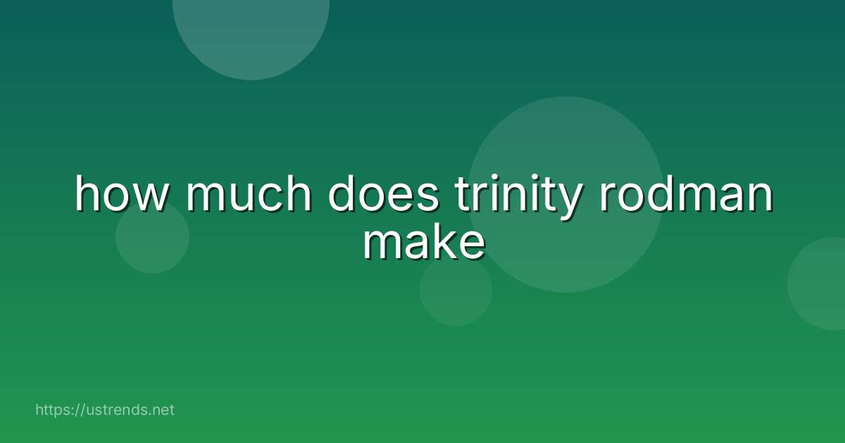 how much does trinity rodman make