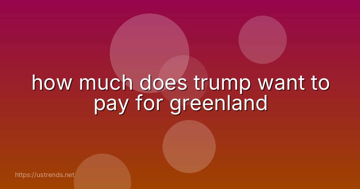 how much does trump want to pay for greenland
