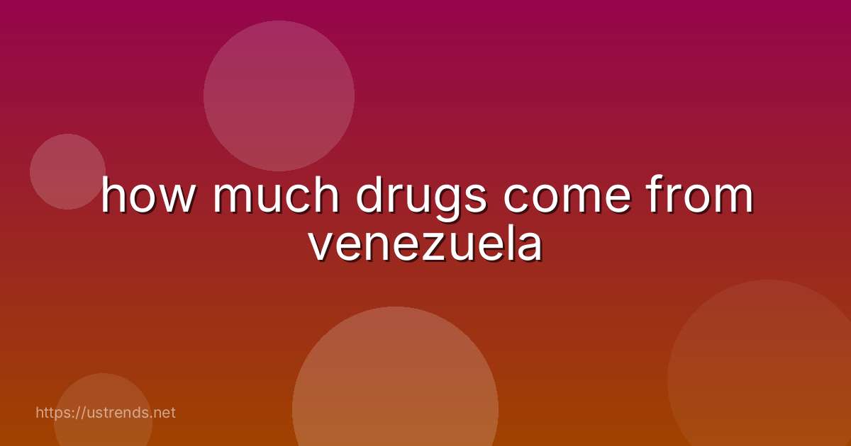 how much drugs come from venezuela
