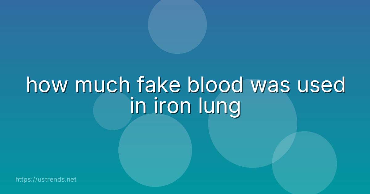 how much fake blood was used in iron lung