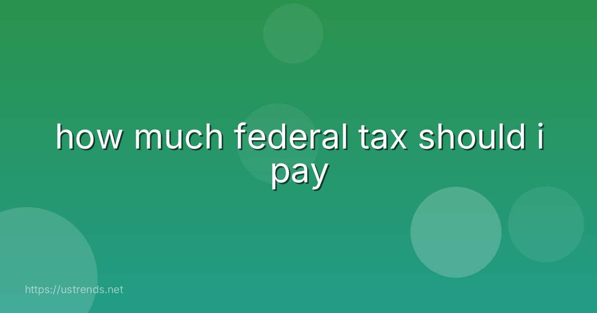 how much federal tax should i pay