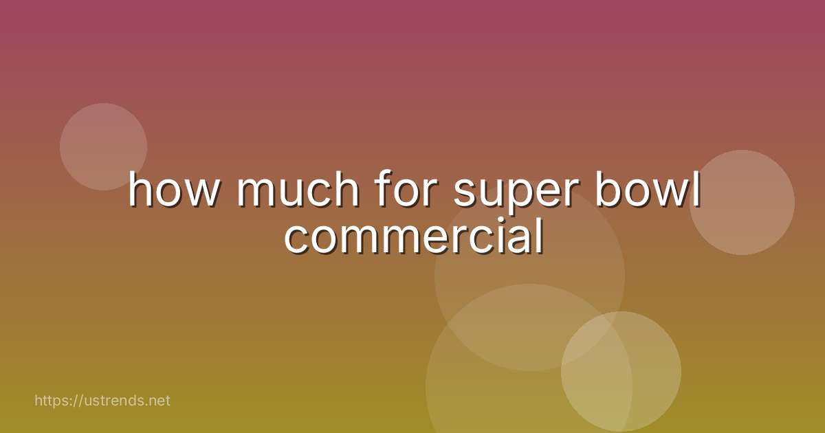 how much for super bowl commercial