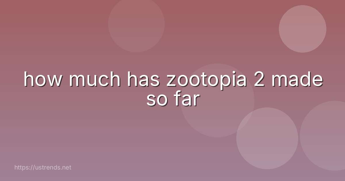 how much has zootopia 2 made so far