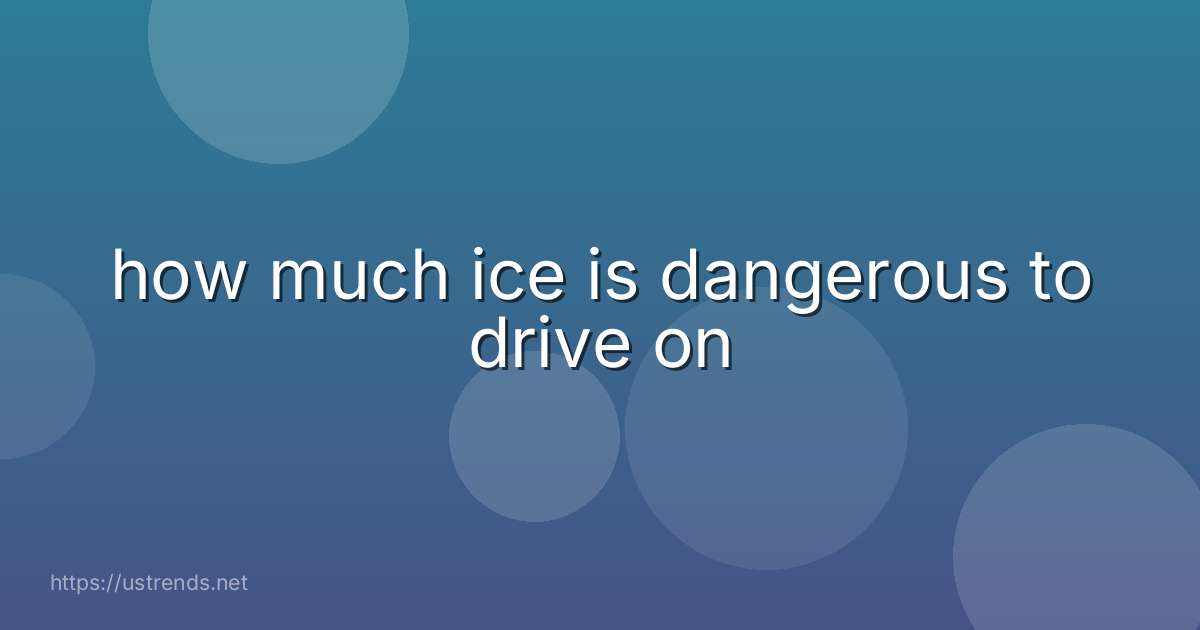 how much ice is dangerous to drive on