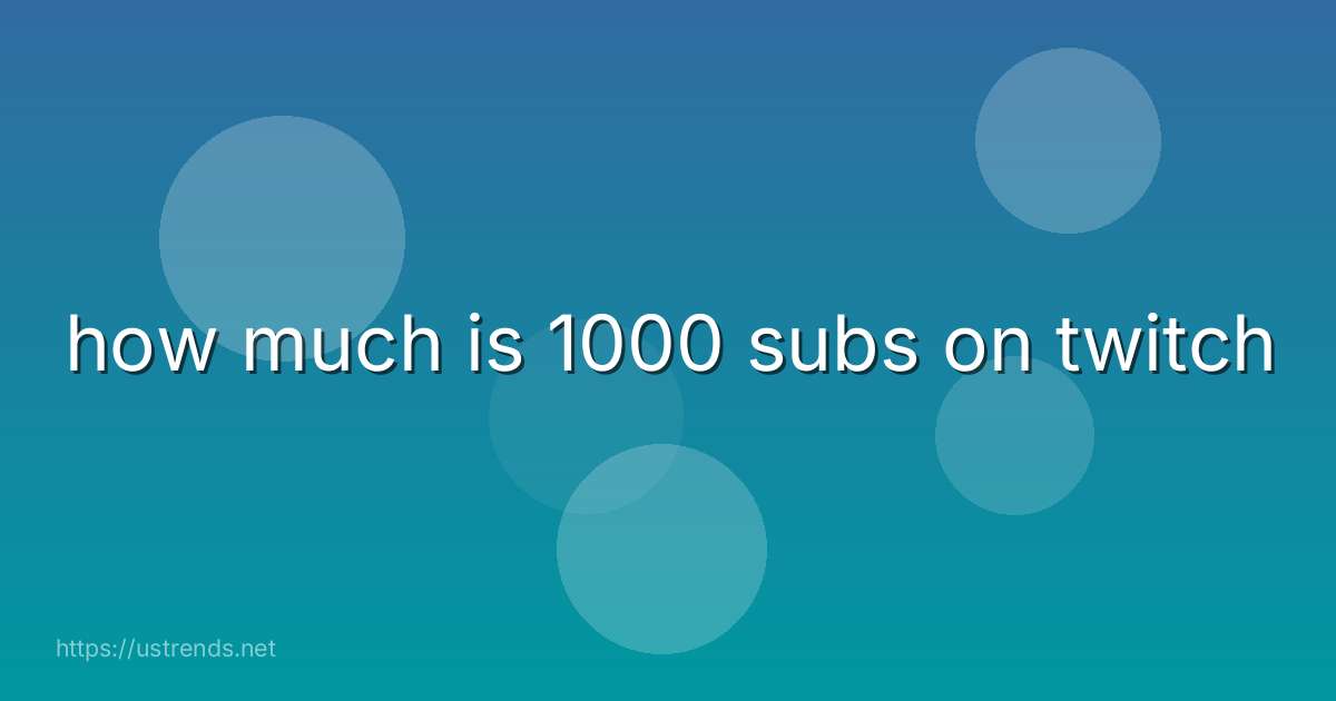 how much is 1000 subs on twitch