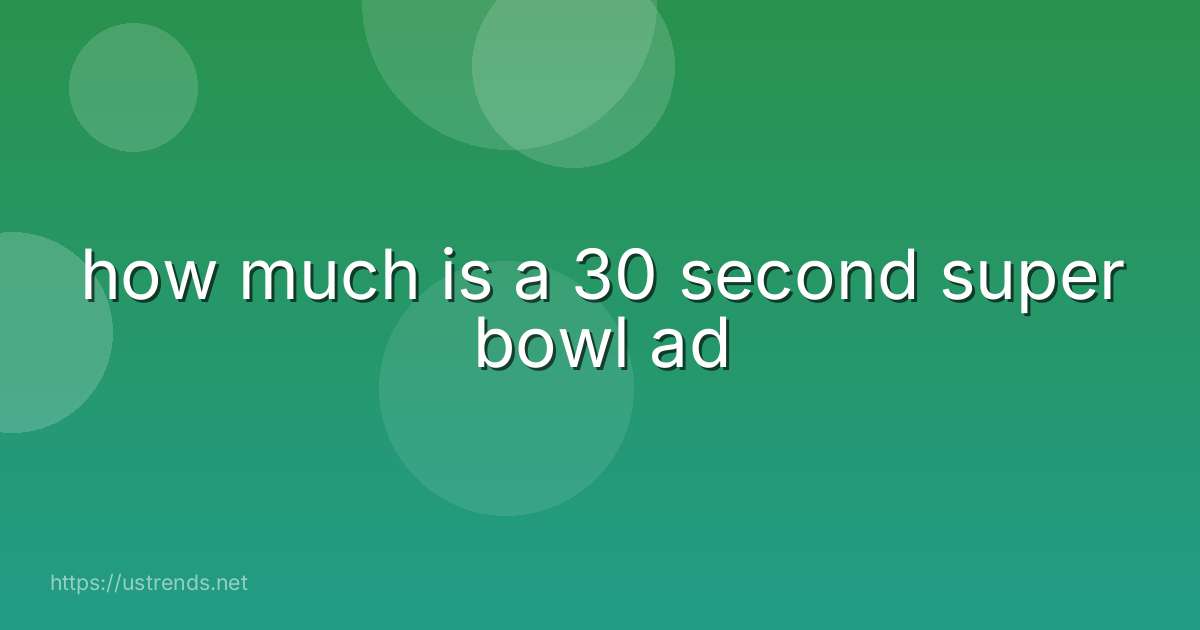 how much is a 30 second super bowl ad