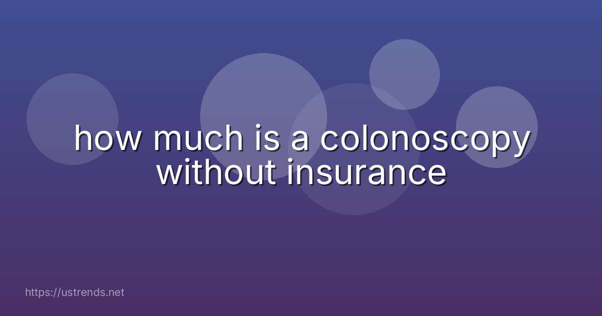 how much is a colonoscopy without insurance