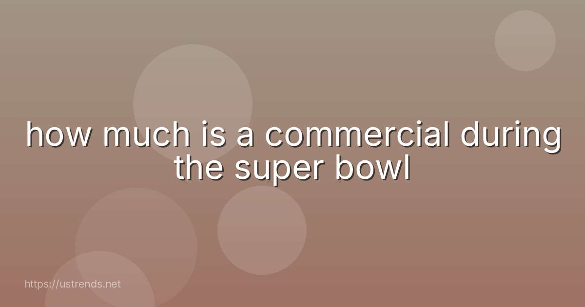 how much is a commercial during the super bowl