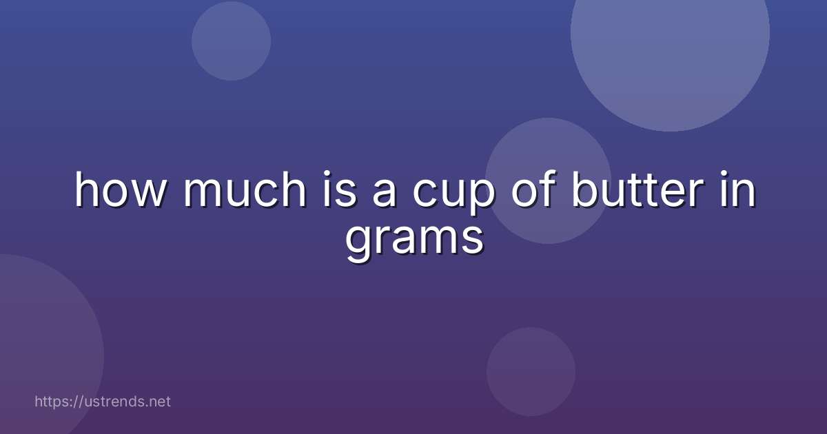 how much is a cup of butter in grams