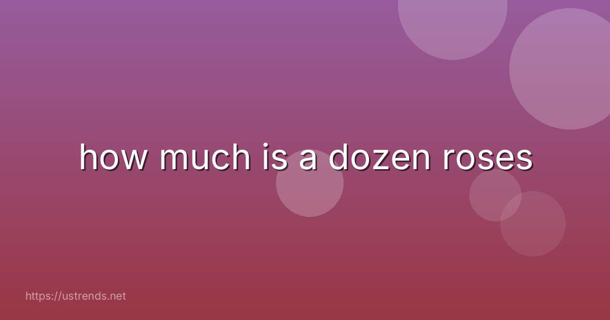 how much is a dozen roses