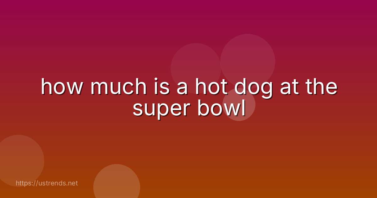 how much is a hot dog at the super bowl