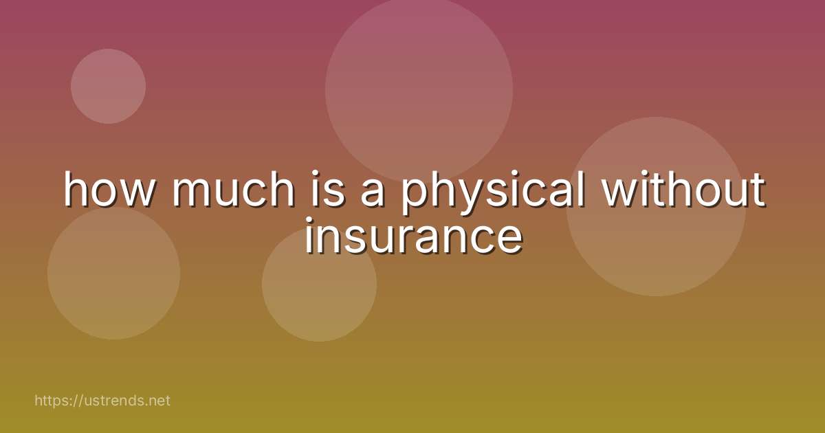 how much is a physical without insurance