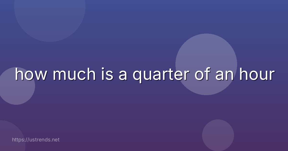 how much is a quarter of an hour