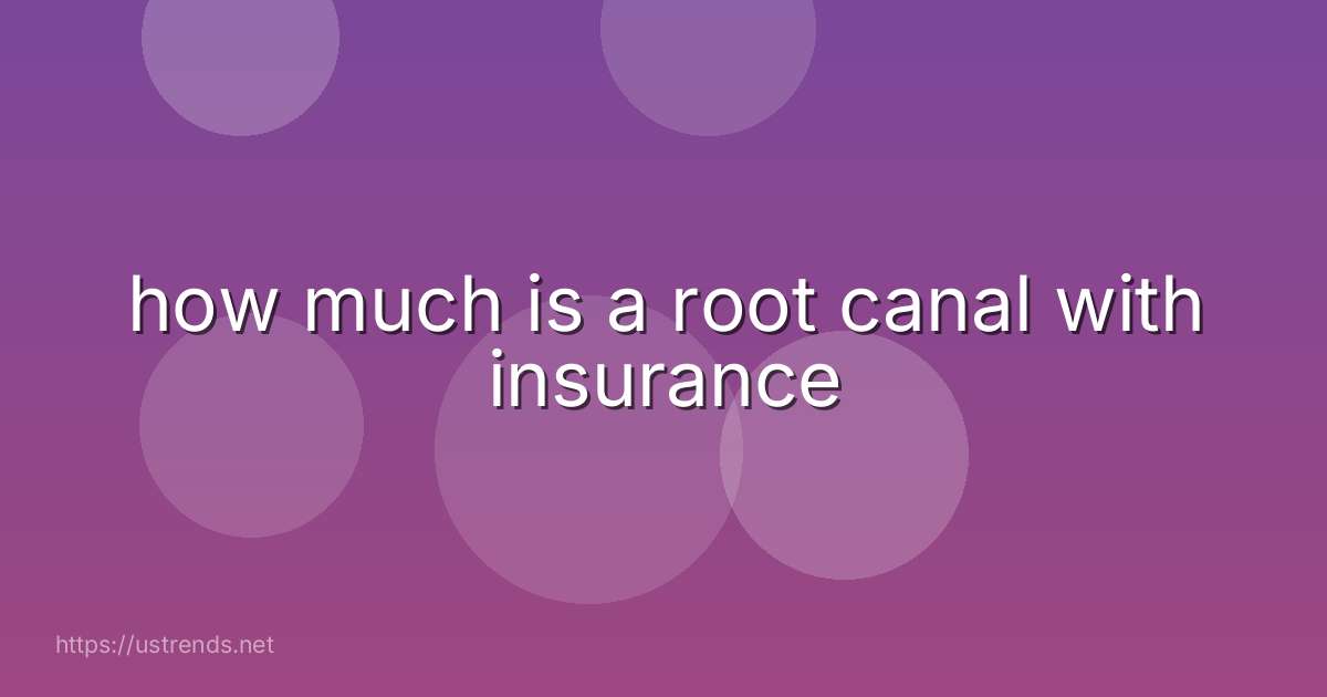 how much is a root canal with insurance