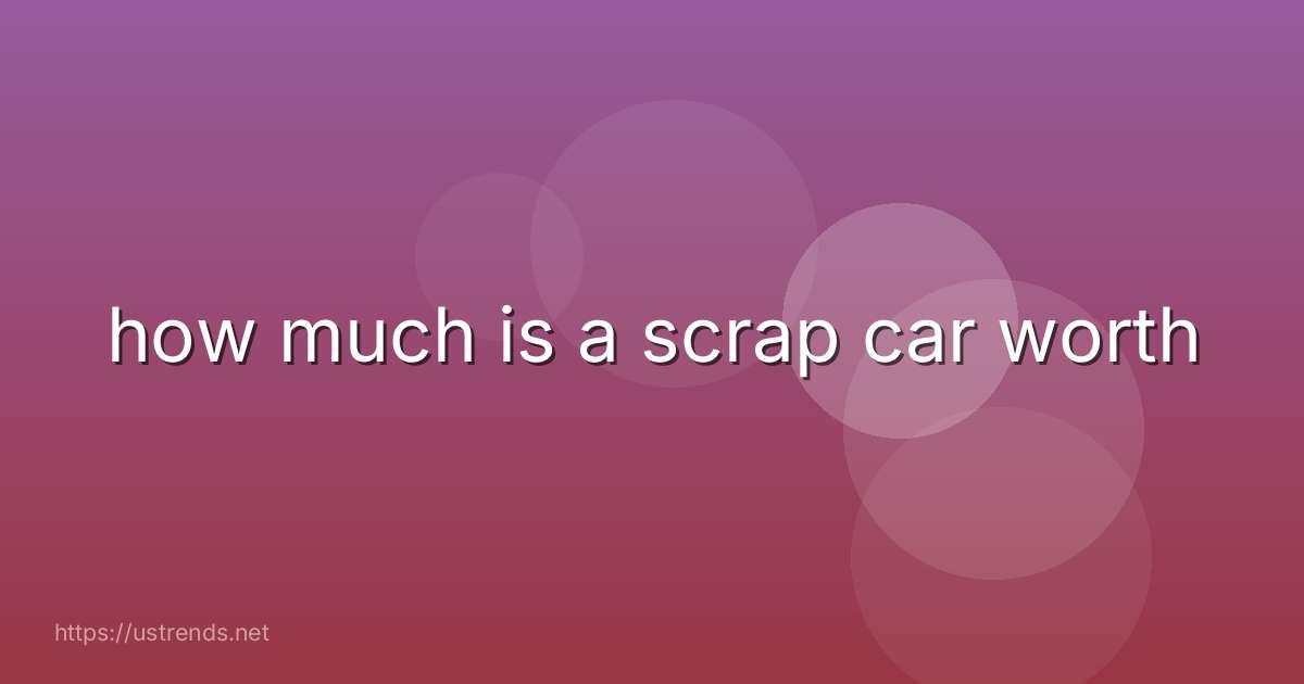 how much is a scrap car worth