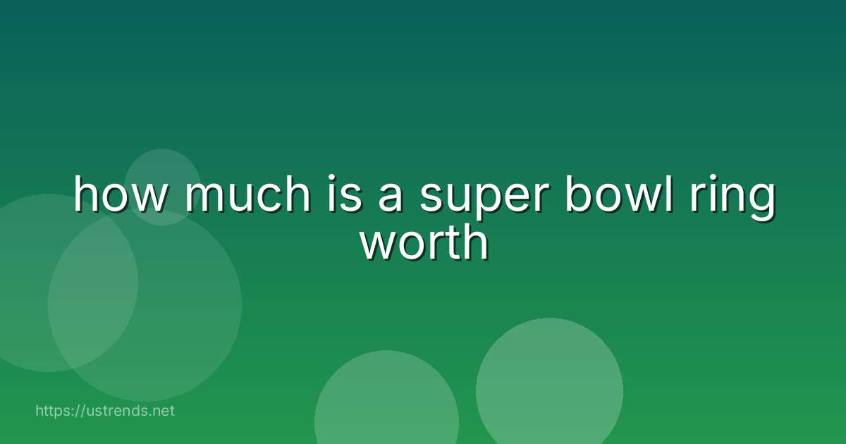 how much is a super bowl ring worth