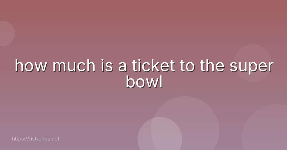 how much is a ticket to the super bowl