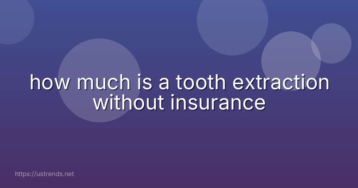 how much is a tooth extraction without insurance