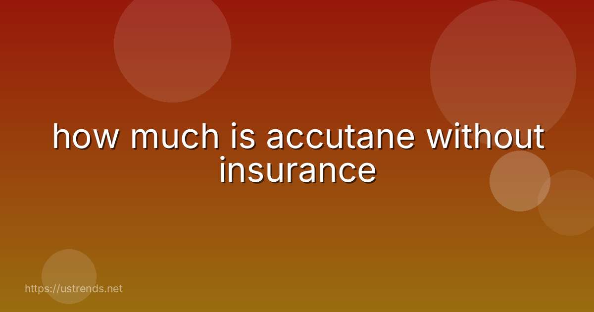 how much is accutane without insurance