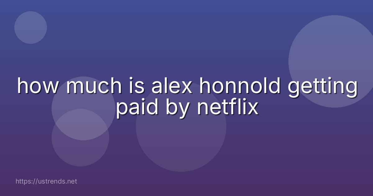 how much is alex honnold getting paid by netflix