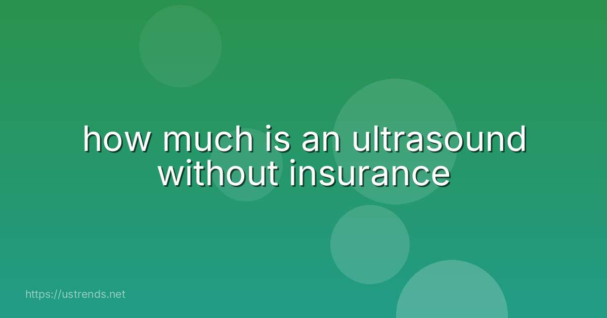 how much is an ultrasound without insurance