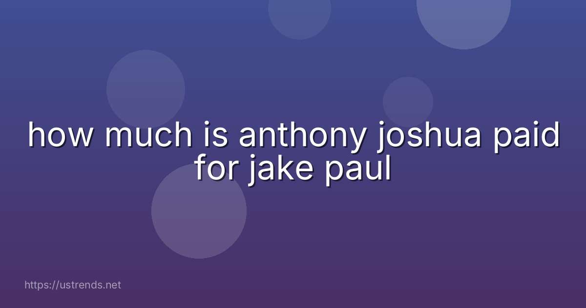 how much is anthony joshua paid for jake paul