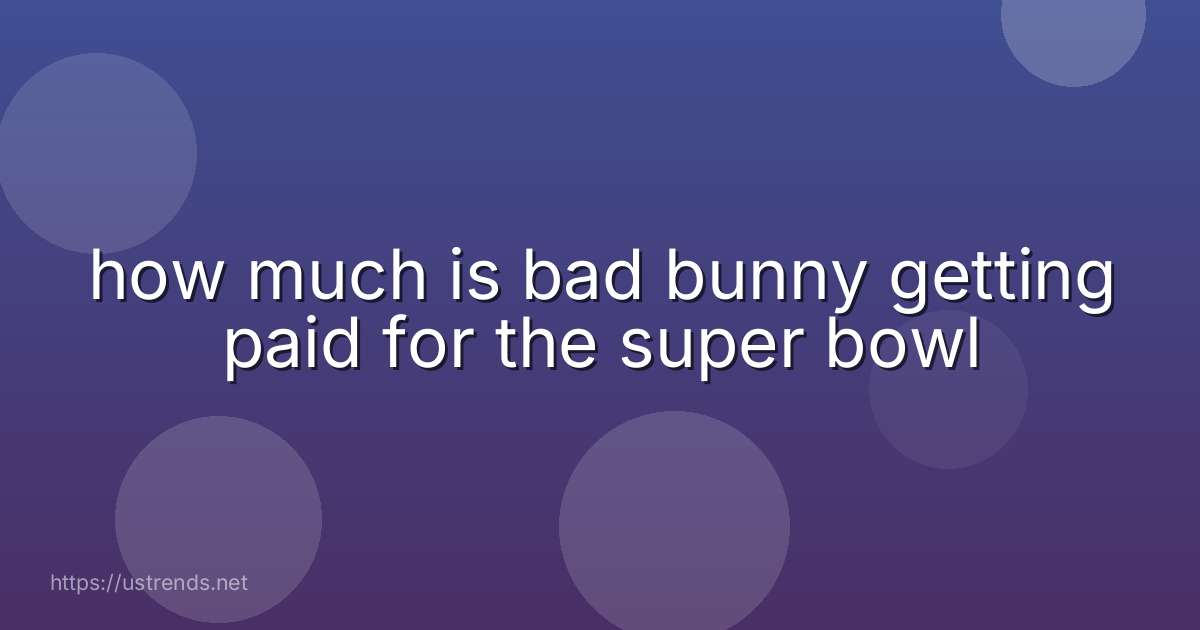 how much is bad bunny getting paid for the super bowl