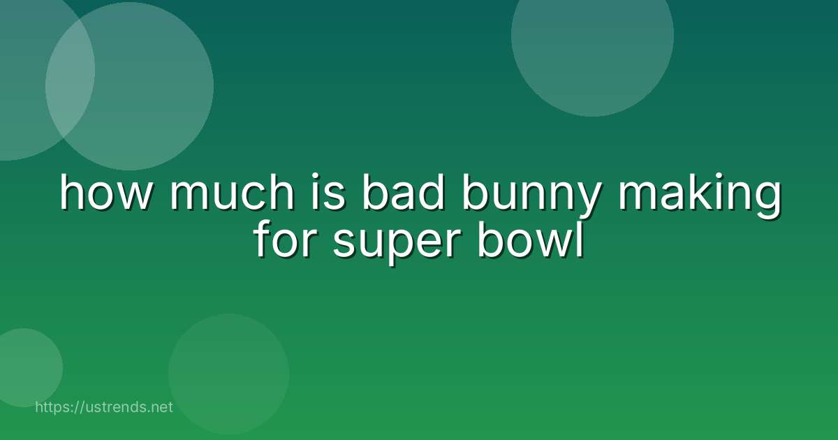 how much is bad bunny making for super bowl
