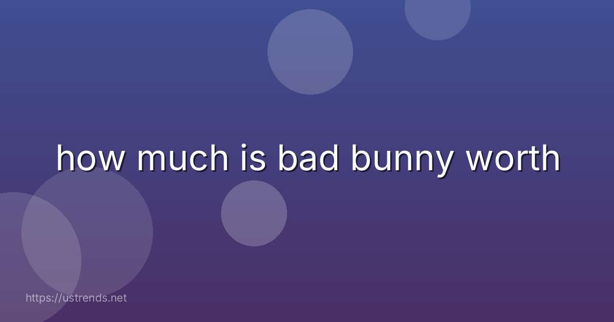 how much is bad bunny worth