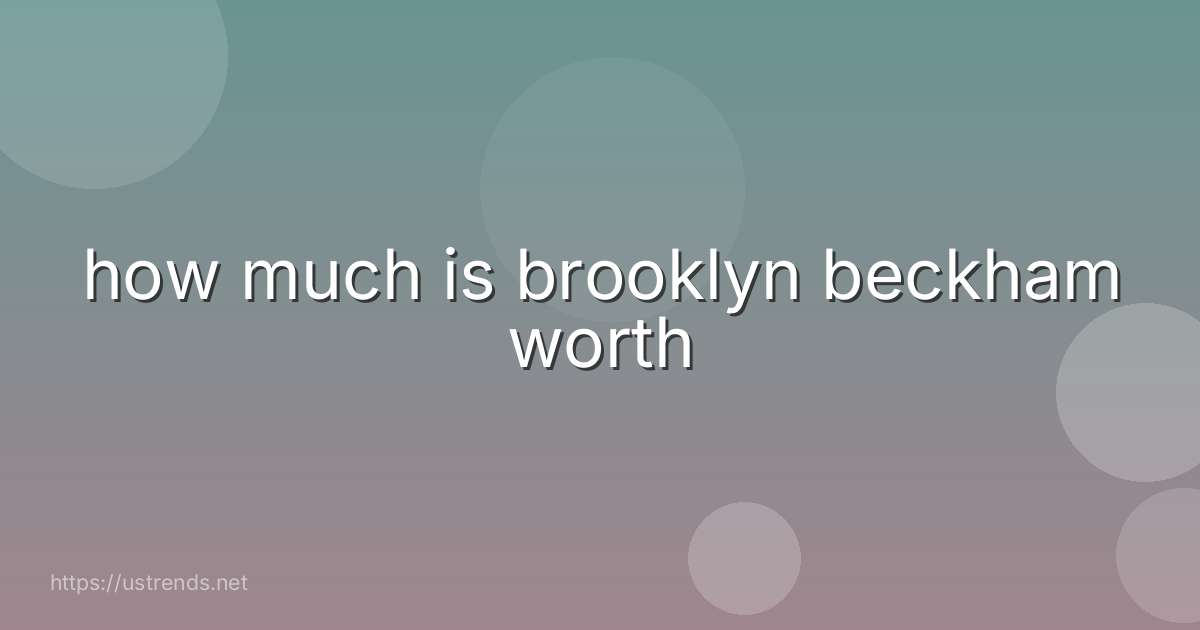 how much is brooklyn beckham worth