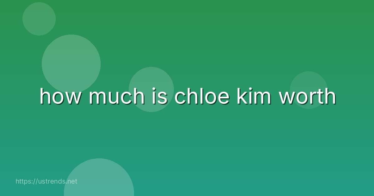 how much is chloe kim worth