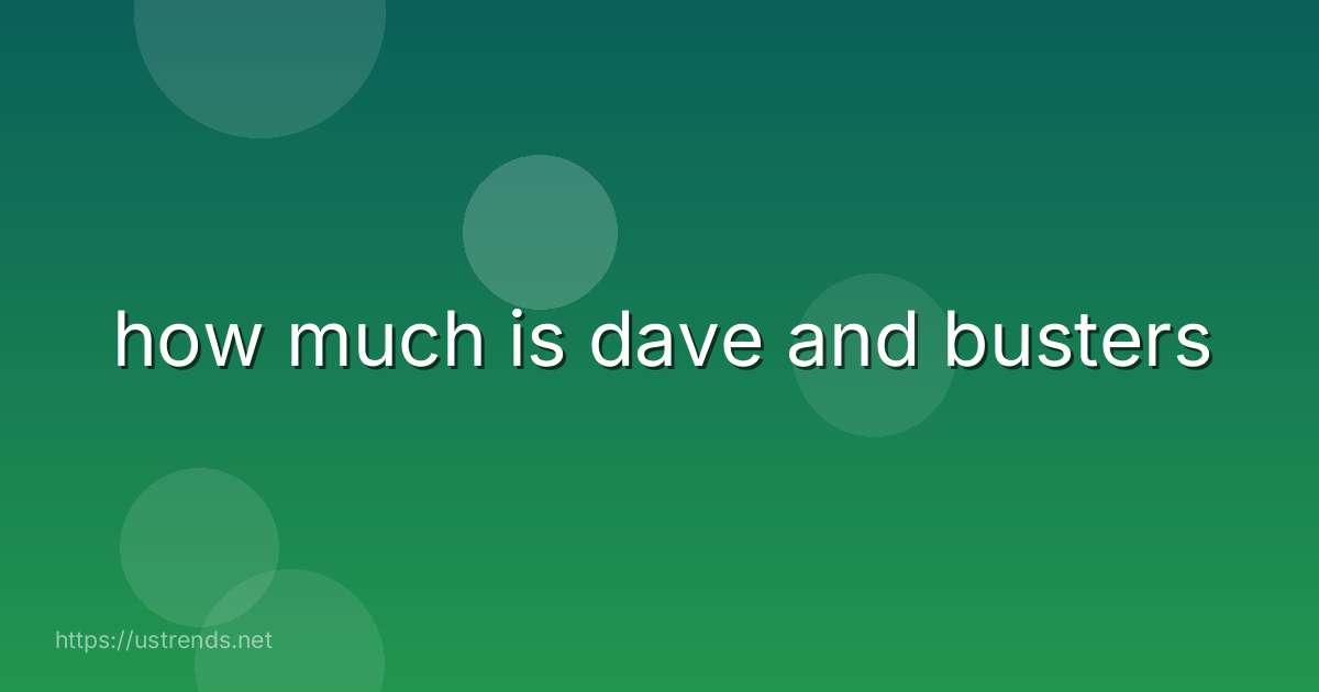 how much is dave and busters