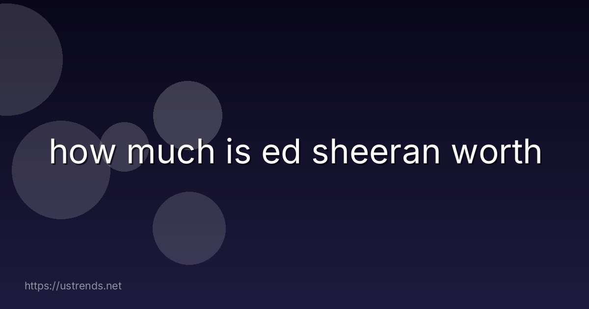 how much is ed sheeran worth