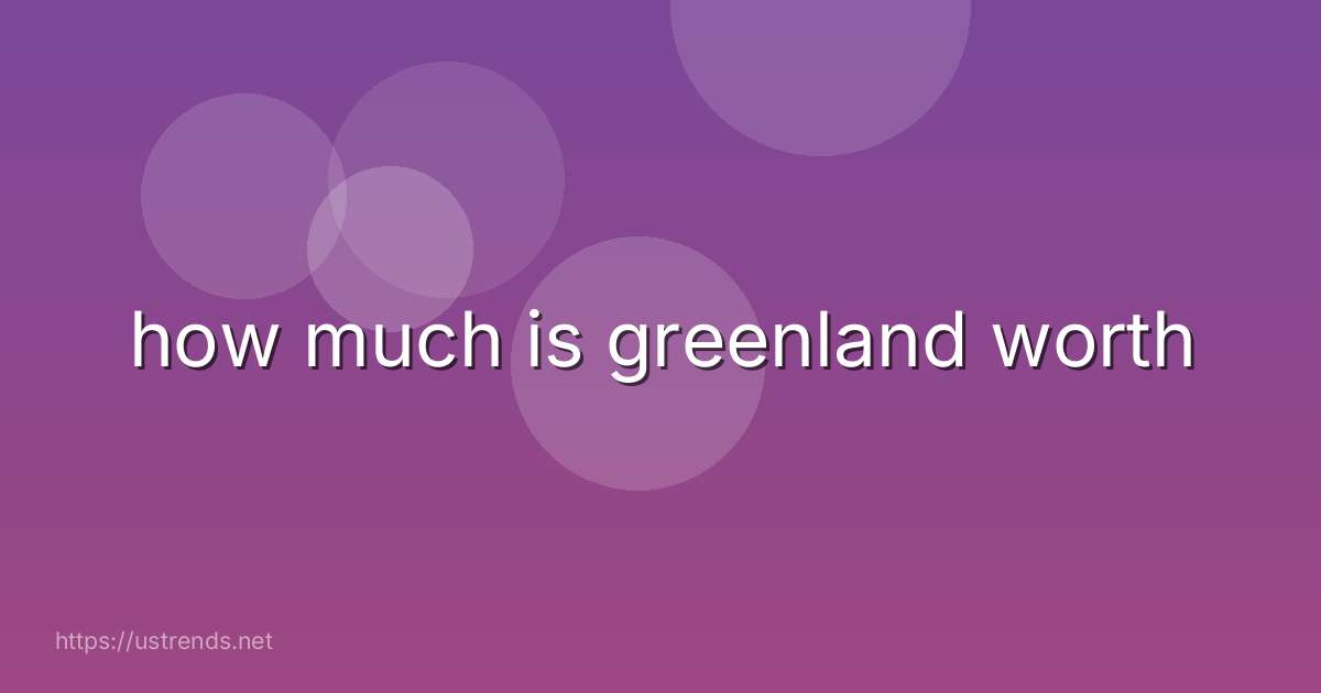 how much is greenland worth