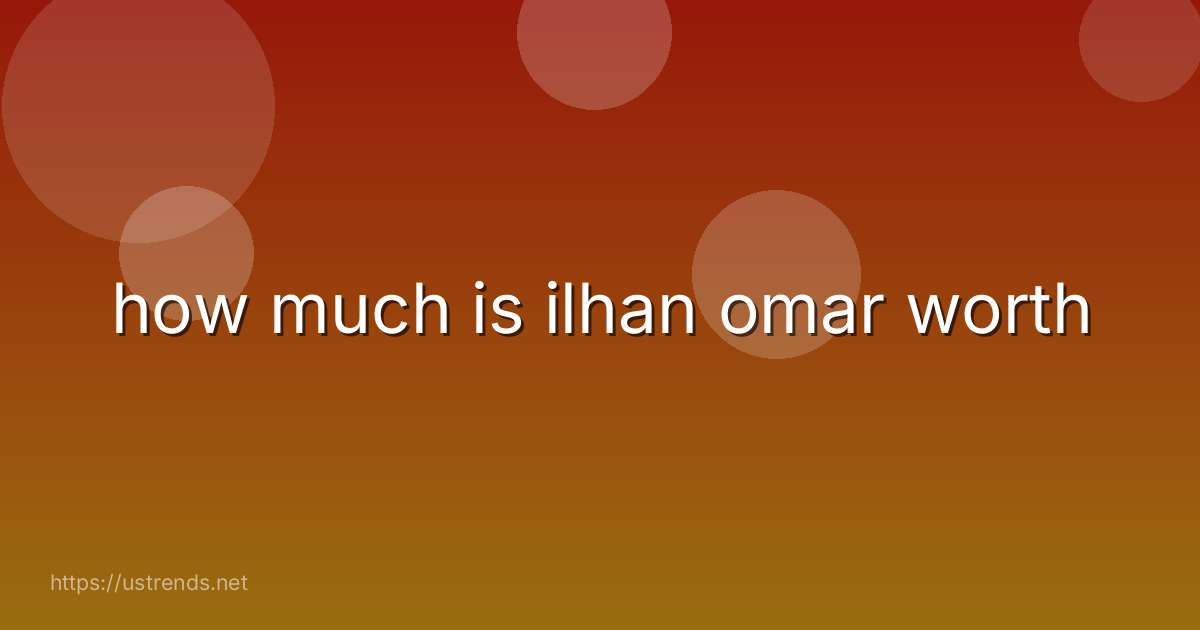 how much is ilhan omar worth
