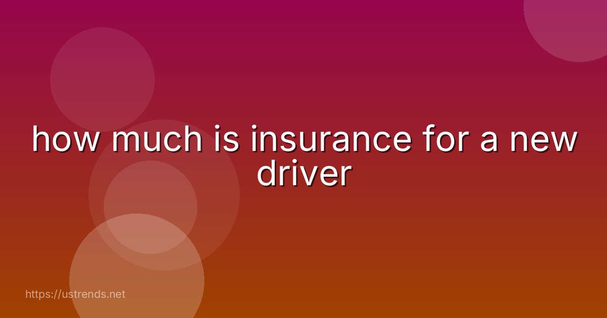 how much is insurance for a new driver