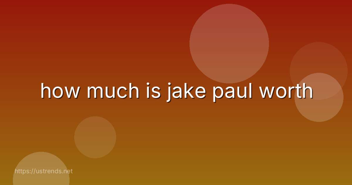 how much is jake paul worth