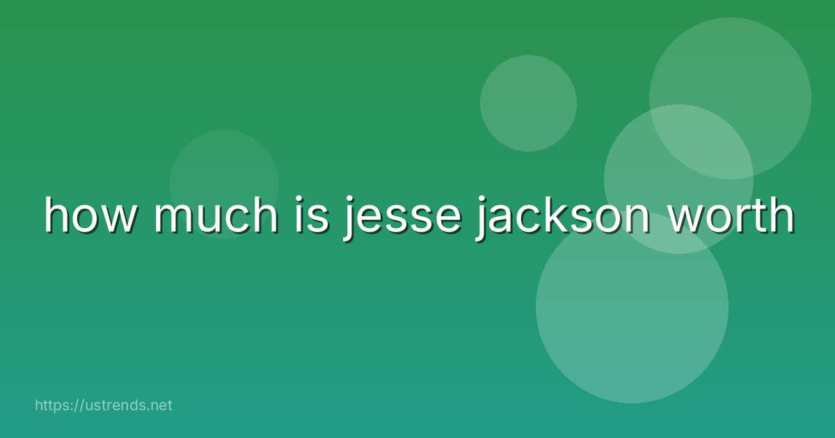 how much is jesse jackson worth